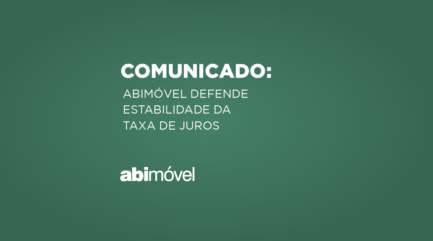 COMUNICADO: ABIMÓVEL DEFENDE ESTABILIDADE DA TAXA DE JUROS